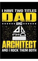 I Have Two Titles Dad And Architect And I Rock Them Both: Birthday, Retirement, Appreciation, Fathers Day Special Gift, Lined Notebook, 6 x 9, 120 Pages