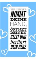 Ein Lehrer Nimmt Deine Hand, Öffnet Deinen Geist Und Berührt Dein Herz: A5 TAGEBUCH Geschenkidee für Lehrer Erzieher - Abschiedsgeschenk Grundschule - Klassengeschenk - Dankeschön - Lehrerplaner - Buch zur Einschulung