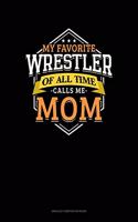 My Favorite Wrestler Of All Time Calls Me Mom: Unruled Composition Book