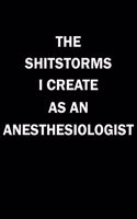 The Shitstorms I Create As An Anesthesiologist: Funny gag gift for snark sarcastic Anesthesiologist - blank lined notebook