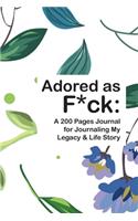 Adored as F*ck: A 200 Pages Journal for Journaling My Legacy & Life Story