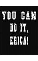 You Can Do It, Erica!: College Ruled Notebook Journal for Erica