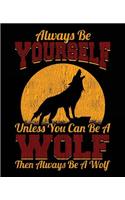 Always Be Yourself Unless You Can Be a Wolf Then Always Be a Wolf: Wide Ruled Composition Notebooks
