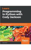 Learn Programming in Python with Cody Jackson: Grasp the basics of programming and Python syntax while building real-world applications