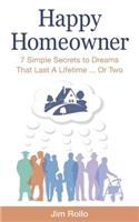 Happy Homeowner: 7 Simple Secrets to Dreams That Last a Lifetime, Or Two