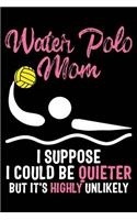 Water Polo Mom I Suppose I Could Be Quieter But It's Highly Unlikely
