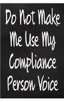 Do Not Make Me Use My Compliance Person Voice: Funny Journal For The Office College Lined
