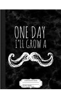 One Day I'll Grow a Mustache Composition Notebook: College Ruled 93/4 X 71/2 100 Sheets 200 Pages for Writing