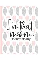 I'm That Mom #sorrynotsorry: Notebooks for Mom Appreciation - Blank Lined Journals