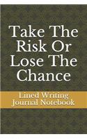 Take the Risk or Lose the Chance: Lined Writing Journal Notebook
