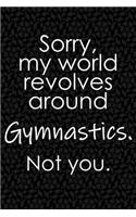 Sorry, My World Revolves Around Gymnastics. Not You.: Funny School or Office Blank Lined Journal for Admirers and Gymnists