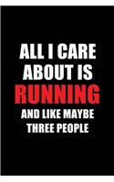 All I Care about Is Running and Like Maybe Three People: Blank Lined 6x9 Running Passion and Hobby Journal/Notebooks for Passionate People or as Gift for the Ones Who Eat, Sleep and Live It Forever.