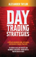 Day Trading Strategies: A Detailed Beginner's Guide with Basic and Advanced Trading Strategies to Achieve Excellent Results and Become A Successful Trader with A Positive R