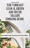 Vibrant Lean and Green Air Fryer Salads Cooking Guide: Stay Healthy with These Easy and Tasty Salads