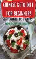 Chinese Keto Diet for Beginners 50+ Flavorful Easy Recipes for a Healthy Low Carb Diet