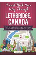 Travel Hack Your Way Through Lethbridge, Canada: Fly Free, Get Best Room Prices, Save on Auto Rentals & Get the Most Out of Your Stay