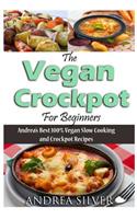 Vegan Crockpot for Beginners: Andrea's Best 100% Vegan Slow Cooking and Crockpot Recipes