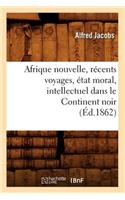 Afrique Nouvelle, Récents Voyages, État Moral, Intellectuel Dans Le Continent Noir (Éd.1862)