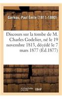 Discours Sur La Tombe de M. Charles Godelier, Né Le 19 Novembre 1813, Décédé Le 7 Mars 1877