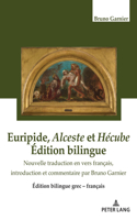 Euripide, Alceste Et Hécube Édition Bilingue: Nouvelle Traduction En Vers Français, Introduction Et Commentaires Par Bruno Garnier