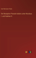 Reception Pseudo-Isidors unter Nicolaus I. und Hadrian II.
