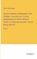Oeuvres complètes de Shakspeare; Timon d'Athènes. Le jour des rois. Les deux gentilshommes de Vérone. Roméo et Juliette. Le songe k'une nuit d'été. Tout est bien qui finit bien: Tome 3