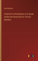 Conjectures archeologiques sur le groupe antique dont faisait partie le Torse du Belvedere