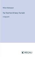 The Third Part Of Henry The Sixth: in large print