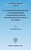 Der Internationale Menschenrechtsschutz VOR Entwicklungsbedingten Zwangsumsiedlungen Und Seine Sicherstellung Durch Recht Und PRAXIS Der Weltbank