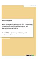 Gestaltungsspielräume bei der Ermittlung des Unternehmenswerts mittels des Ertragswertverfahren: Gemäß IDW S1 zur Bestimmung von Abfindungs- und Ausgleichszahlungen bei Strukturmaßnahmen
