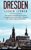 Dresden lieben lernen: Der perfekte Reiseführer für einen unvergesslichen Aufenthalt in Dresden inkl. Insider-Tipps und Packliste