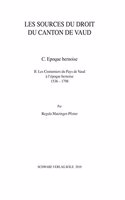 Sources Du Droit Du Canton de Vaud. Les Coutumiers Du Pays de Vaud. C./ Epoque Bernoise 1536-1798, Tome 2