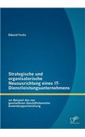 Strategische und organisatorische Neuausrichtung eines IT-Dienstleistungsunternehmens am Beispiel des neu geschaffenen Geschäftsbereichs Anwendungsentwicklung