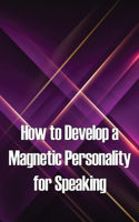 How to Develop a Magnetic Personality for Speaking