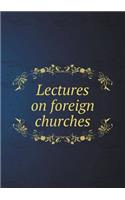 Lectures on Foreign Churches