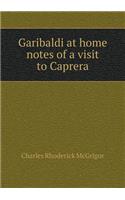 Garibaldi at Home Notes of a Visit to Caprera