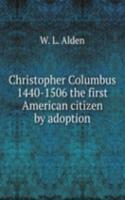 Christopher Columbus 1440-1506 the first American citizen by adoption