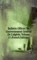 Bulletin Officiel Du Gouvernement General De L'algerie, Volume 15 (French Edition)