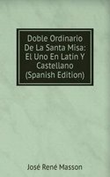 Doble Ordinario De La Santa Misa: El Uno En Latin Y Castellano (Spanish Edition)