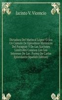 Dictadura Del Mariscal Lopez: O Sea Un Cumulo De Episodsios Historicos Del Paraguay Y De Las Naciones Limitrofes Conexos Con Los Intereses De Las . Forma De Cartas Epistolares (Spanish Edition)