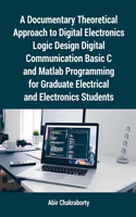 Documentary Theoretical Approach to Digital Electronics Logic Design Digital Communication Basic C and Matlab Programming for Graduate Electrical and Electronics Students