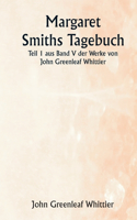 Margaret Smiths Tagebuch Teil 1 aus Band V der Werke von John Greenleaf Whittier