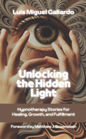 Unlocking the Hidden Light: Hypnotherapy Stories for Healing, Growth and Fulfillment