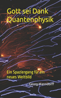 Gott sei Dank Quantenphysik: Ein Spaziergang für ein neues Weltbild