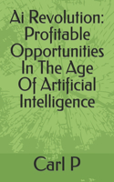 Ai Revolution: Profitable Opportunities In The Age Of Artificial Intelligence