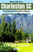 Charleston SC Travel Guide 2023: Unveiling the Southern Charm and Rich History of the Holy City