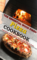 Essential Wood Fired Pizza Cookbook: Unlocking the Secrets to World-Class Pies at Home