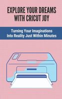 Explore Your Dreams With Cricut Joy: Turning Your Imaginations Into Reality Just Within Minutes: Introduction To Cricut Joy Projects