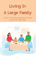 Living In A Large Family: Lesson Of Life From Experiences Shared Around The Meal Table: Family Storybook