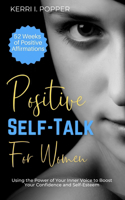 Positive Self-Talk for Women: Using the Power of Your Inner Voice to Boost Your Confidence and Self-Esteem